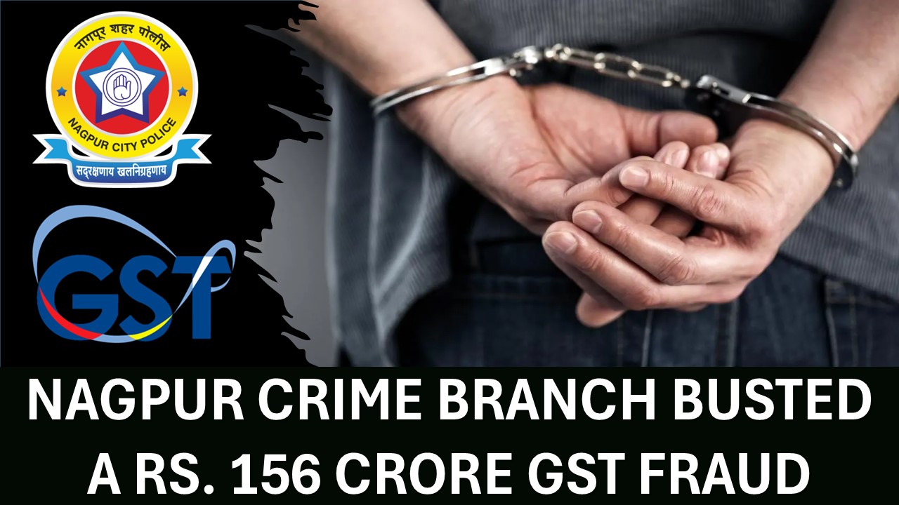 Nagpur Crime Branch Busted a Rs. 156 Crore GST Fraud Involving Fake Firms; Five Individuals Arrested