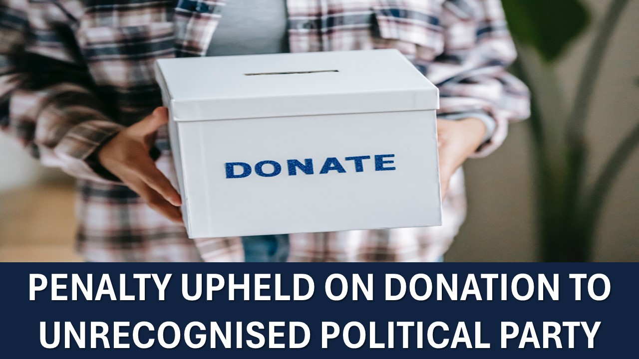 Donation of More than 1 Cr to Unrecognised Political Party: ITAT Disallows Claim and Confirms Penalty