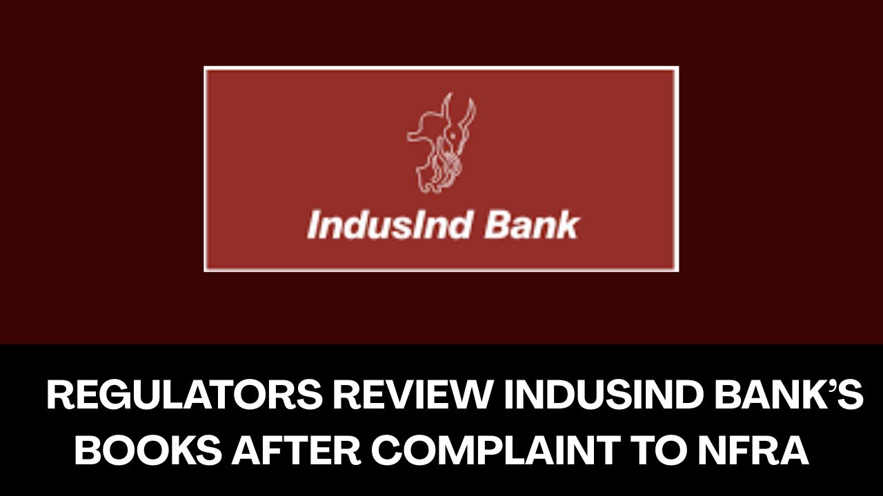 NFRA to Review Audit of IndusInd Bank’s Books After Complaint