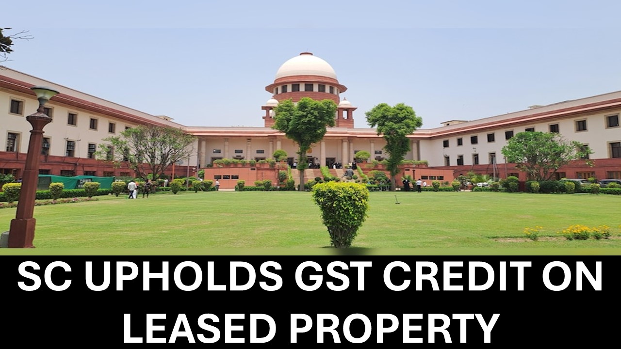 Supreme Court Confirms GST Credit Can Be Claimed on Leased Property in Safari Retreats Case