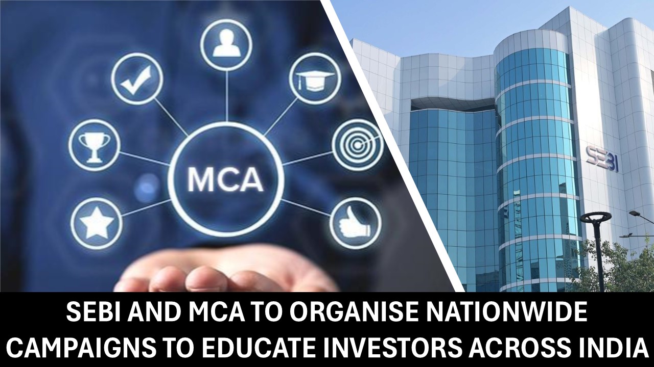 SEBI and MCA to Organise Nationwide Campaigns to Educate Investors Across India
