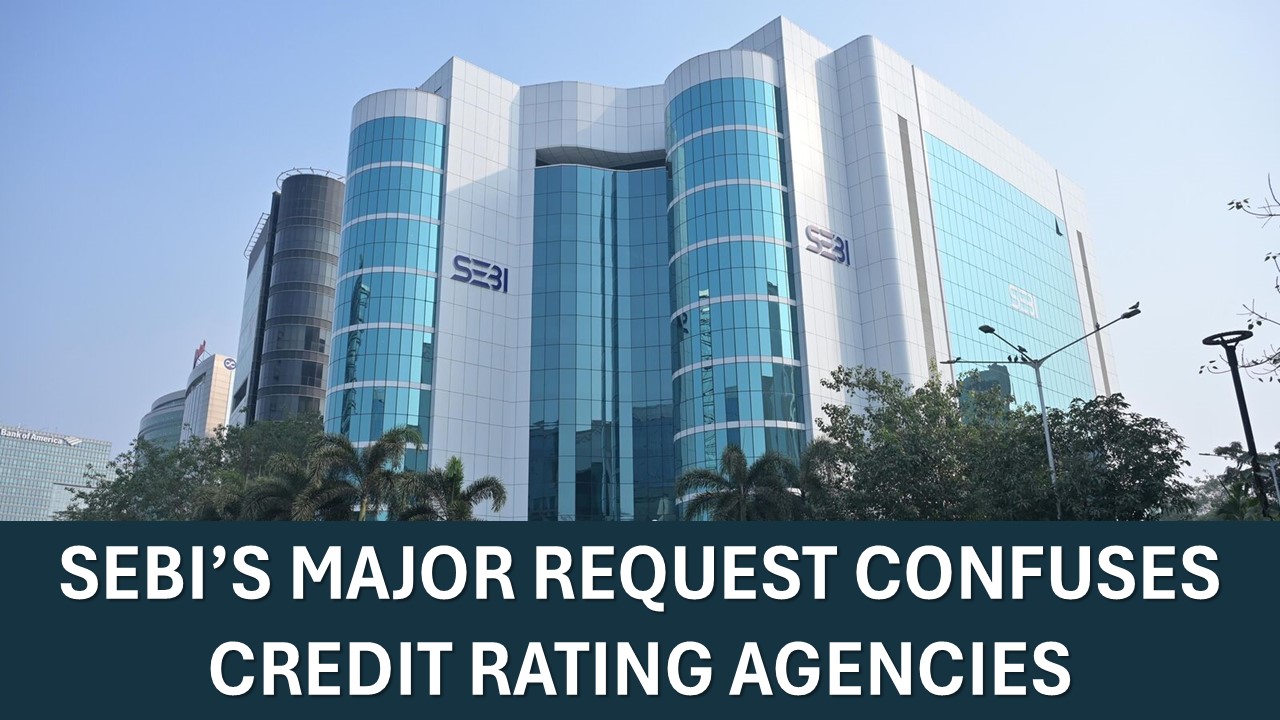 SEBI’s Major Request Confuses Credit Rating Agencies