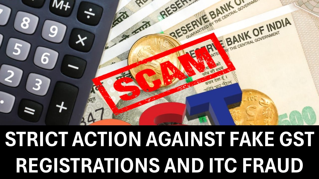 State GST Dept. Enforces Strict Measures on Fake Registrations and ITC Misuse