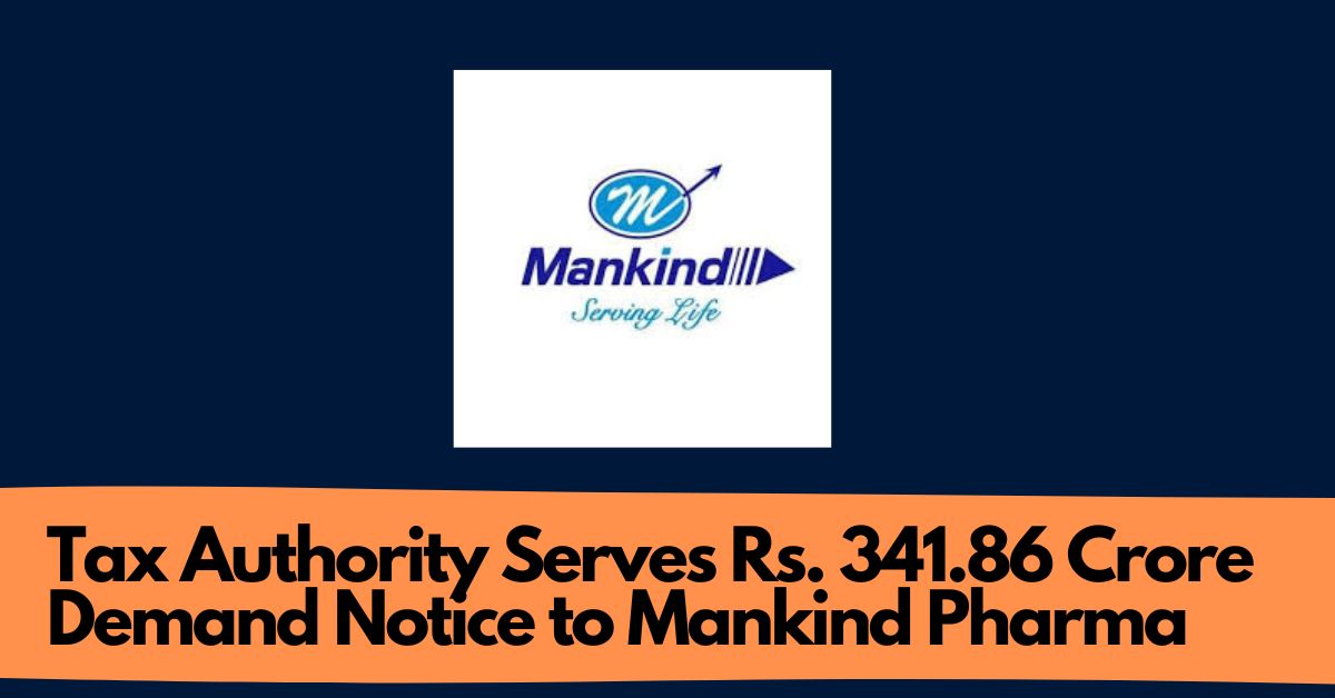 Tax Authority Serves Rs. 341.86 Crore Demand Notice to Mankind Pharma