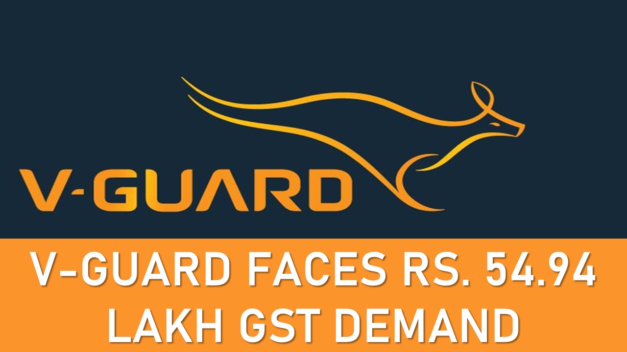 GST Demand Worth Rs. 54.94 Lakh Issued to V-Guard for non generation of e-way bill