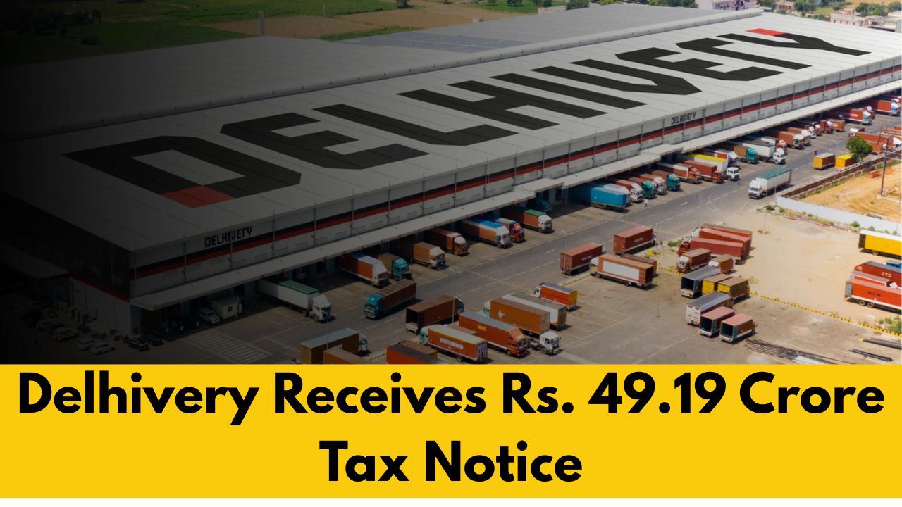 Delhivery Receives Rs. 49.19 Crore Tax Notice for Dispute in GST