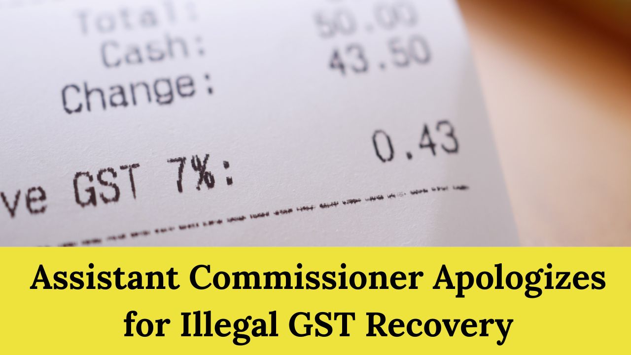 GST Officer Apologizes for Illegal GST Recovery: Read to know more