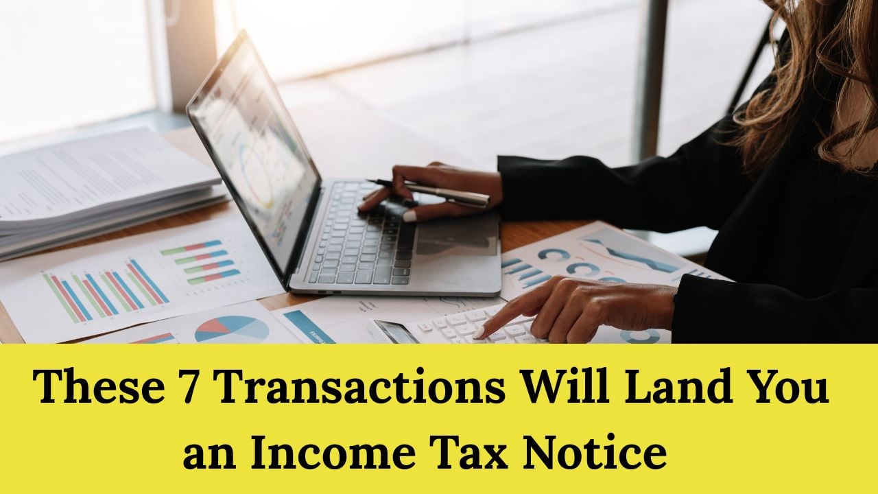 Be Warned! These 7 Transactions Will Land You an Income Tax Notice