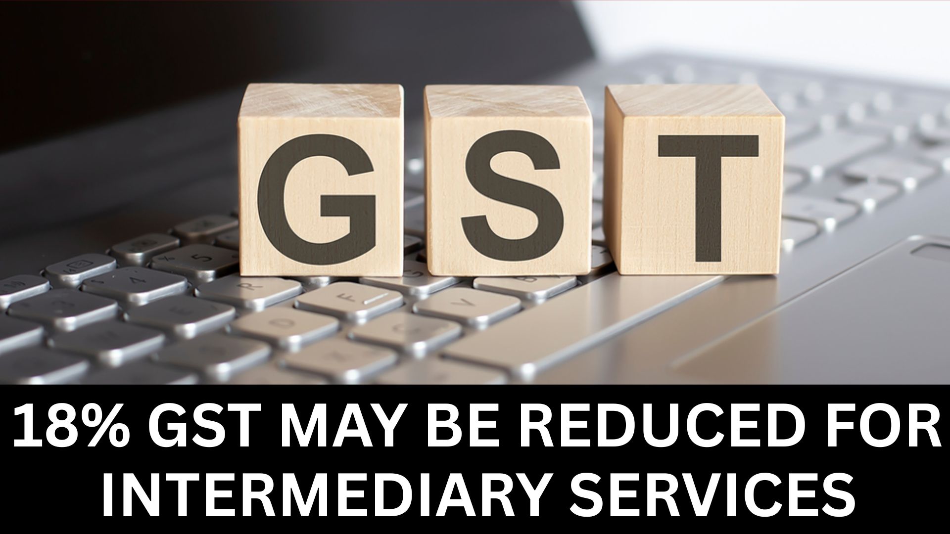 GST Council may Treat Intermediaries as Exporters and Reduce 18% Tax