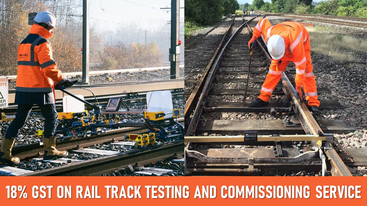 GST Rate of 18% Applicable on Rail Track Testing and commissioning service: AAR