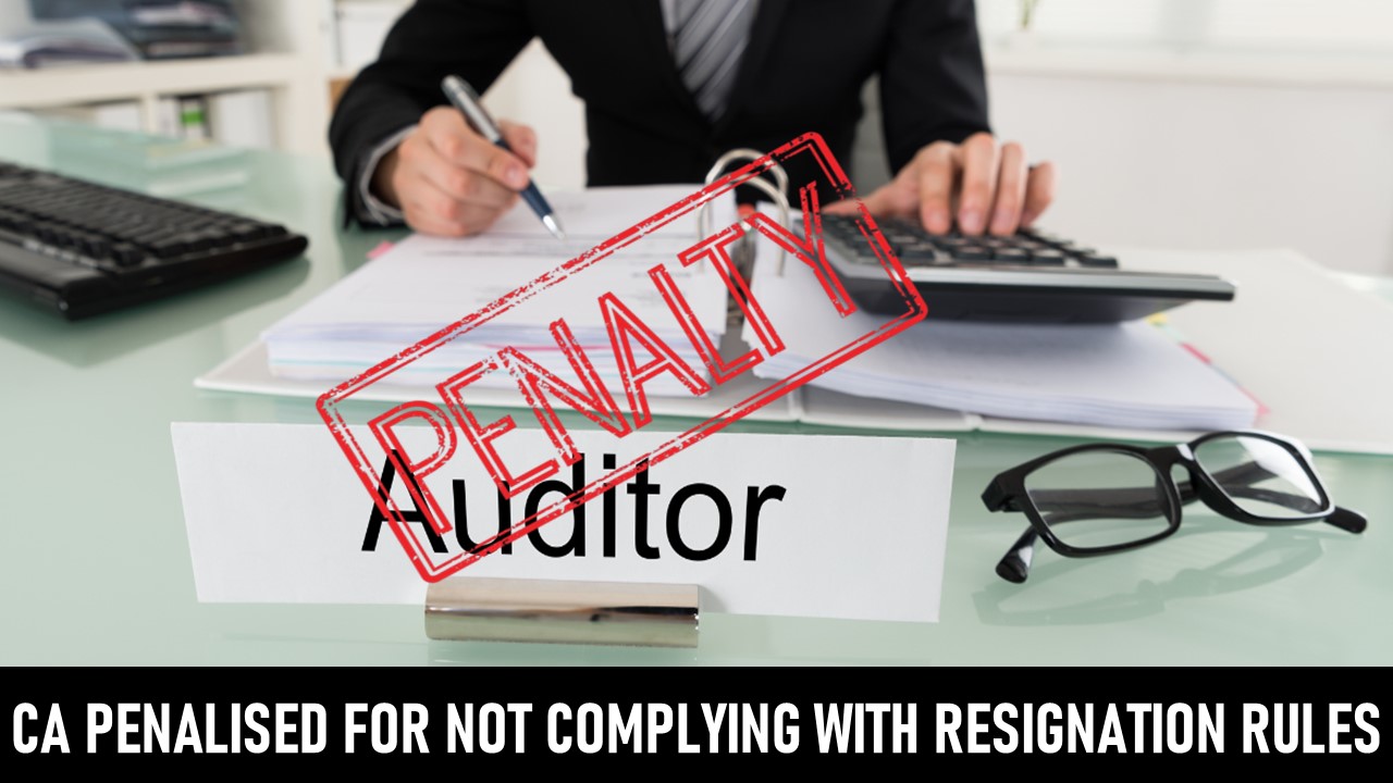CA penalised for Not Complying with Auditor Resignation Rules as per Companies Act