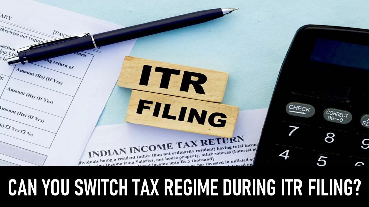 Can You Switch Tax Regime During ITR Filing?