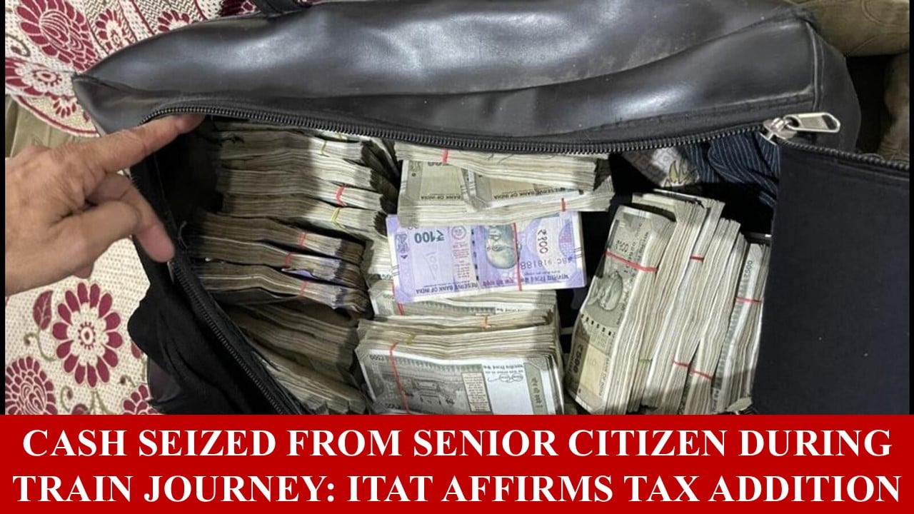 95.89 Lakh Cash seizure during Train Journey from Senior Citizen: ITAT uphold addition u/s 69A
