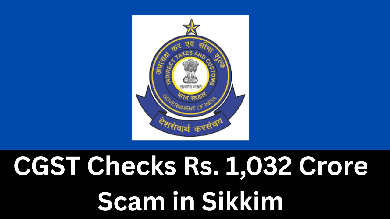 CGST Scanner on Rs. 1,032 Crore GST Refund Scam in Sikkim