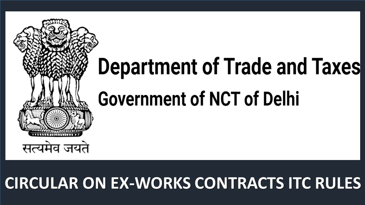 Delhi GST Department issues circular on ITC Rules for Ex-Works Contracts