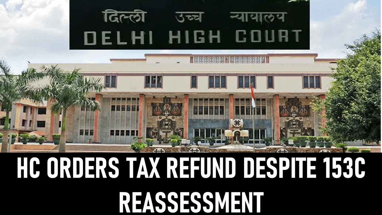 HC Directs Processing of Refund Claim of Rs. 1.16 Cr Despite Reassessment Proceedings u/s 153C