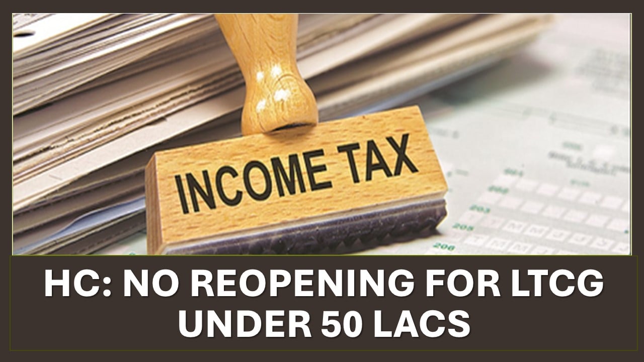 HC Rules Mere Suspicion Isn’t Enough, Section 149(1)(b) Not Attracted Below Rs. 50 Lakh: Reassessment Quashed