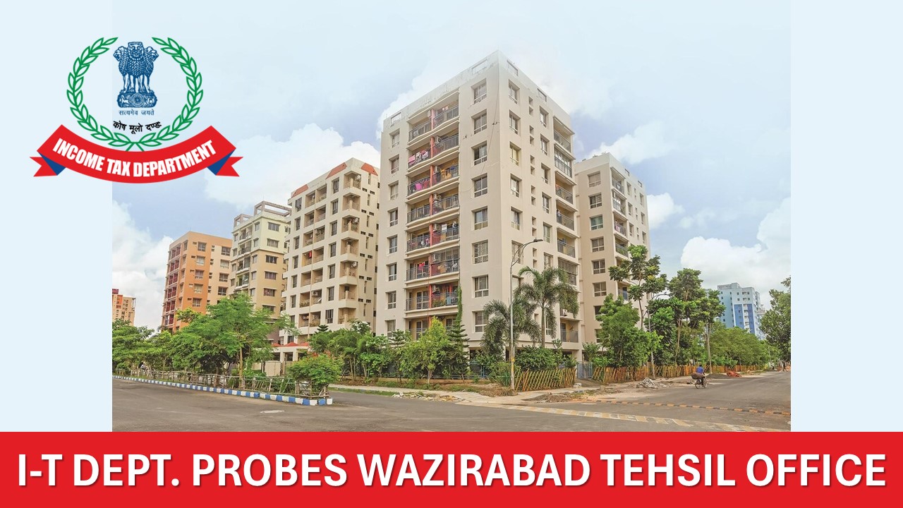 I-T Department Raids Wazirabad Tehsil for Unreported Property Deals Worth Thousands of Crores