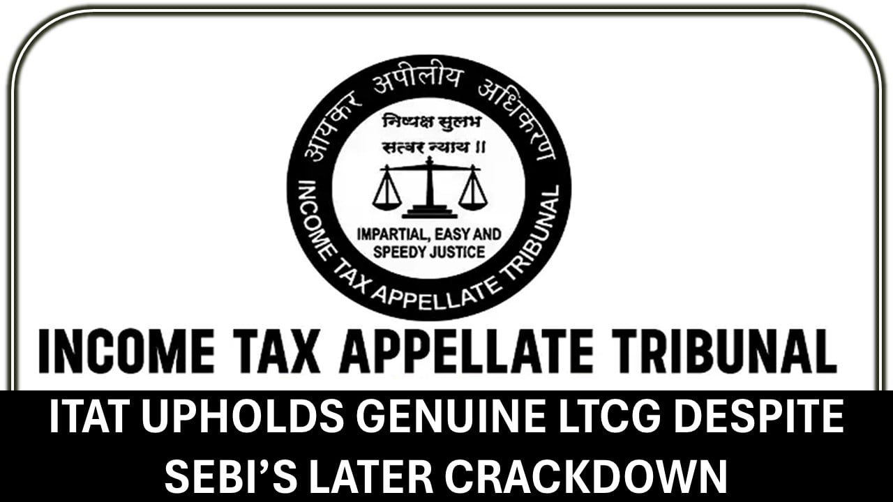 Bogus LTCG u/s 10(38): Subsequent Action by SEBI does not Affect Past Legitimate Transactions