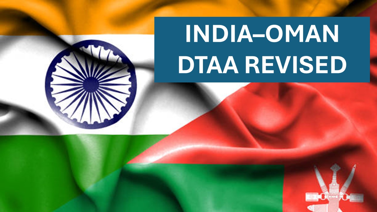 India Oman revised Tax Treaty Notified: Major Relief for NRIs and Businesses