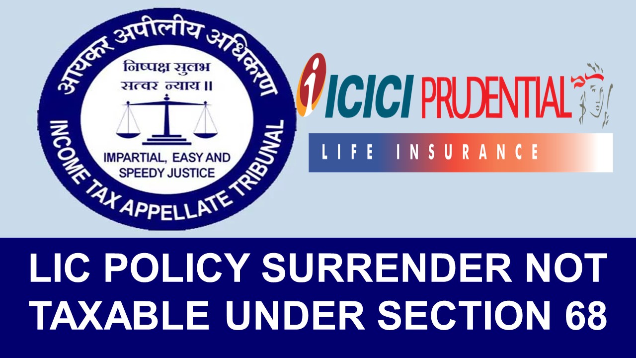 Amount Received From Surrender of LIC Cannot be Treated as Unexplained Income u/s 68