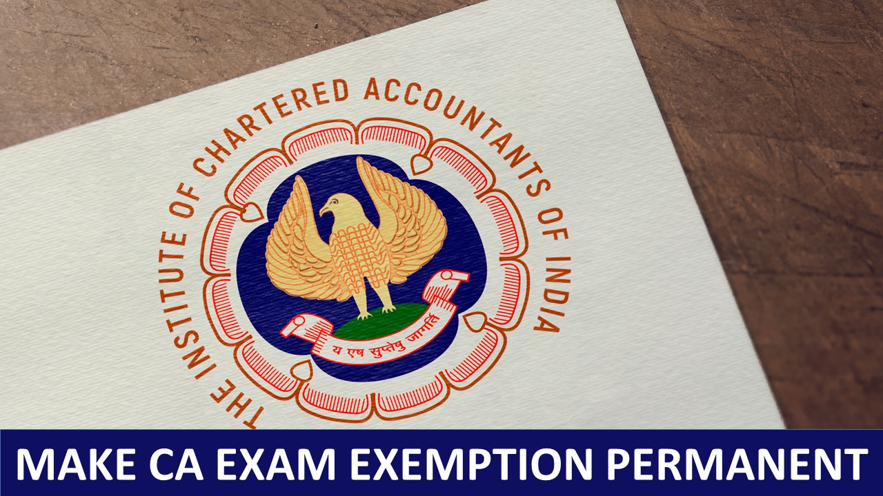 Has Your CA Exam Exemption Exhausted? Know How to Make Exemption Permanent
