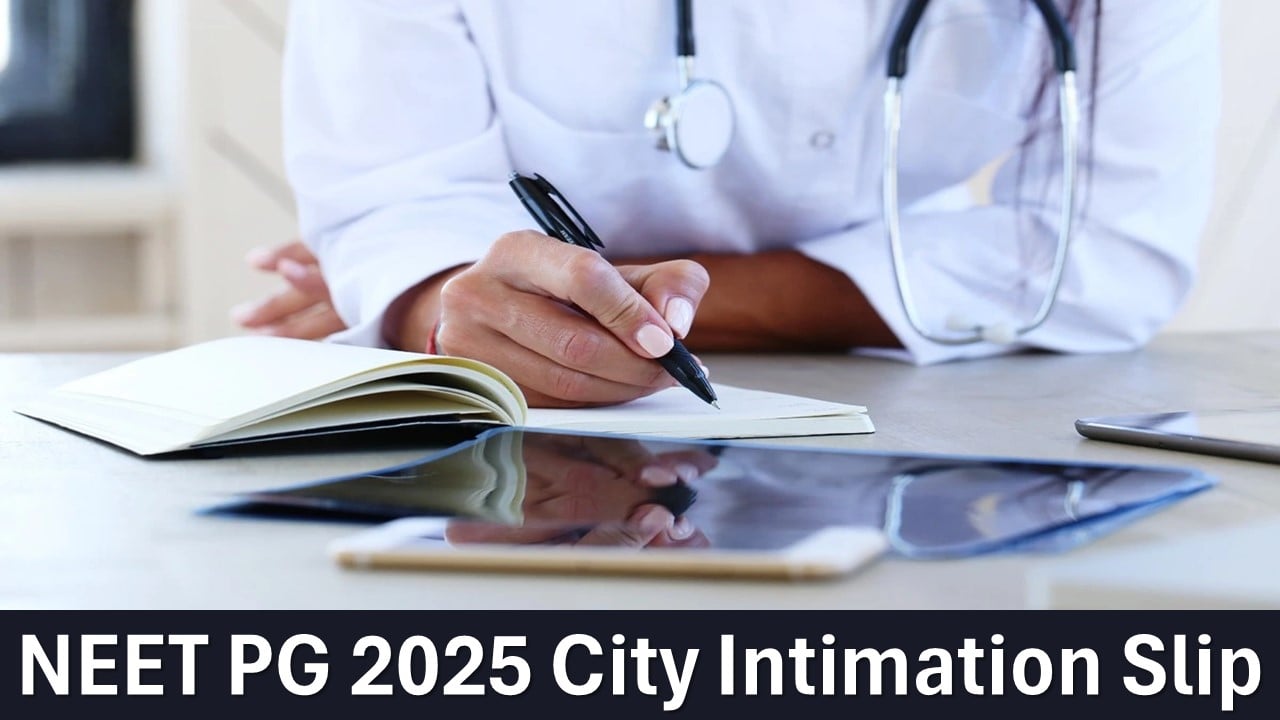 NEET PG 2025: NEET PG 2025 City Intimation Slip to Be Soon at nbe.edu.in, Exam Shifts, Timings and Admit Card Updates