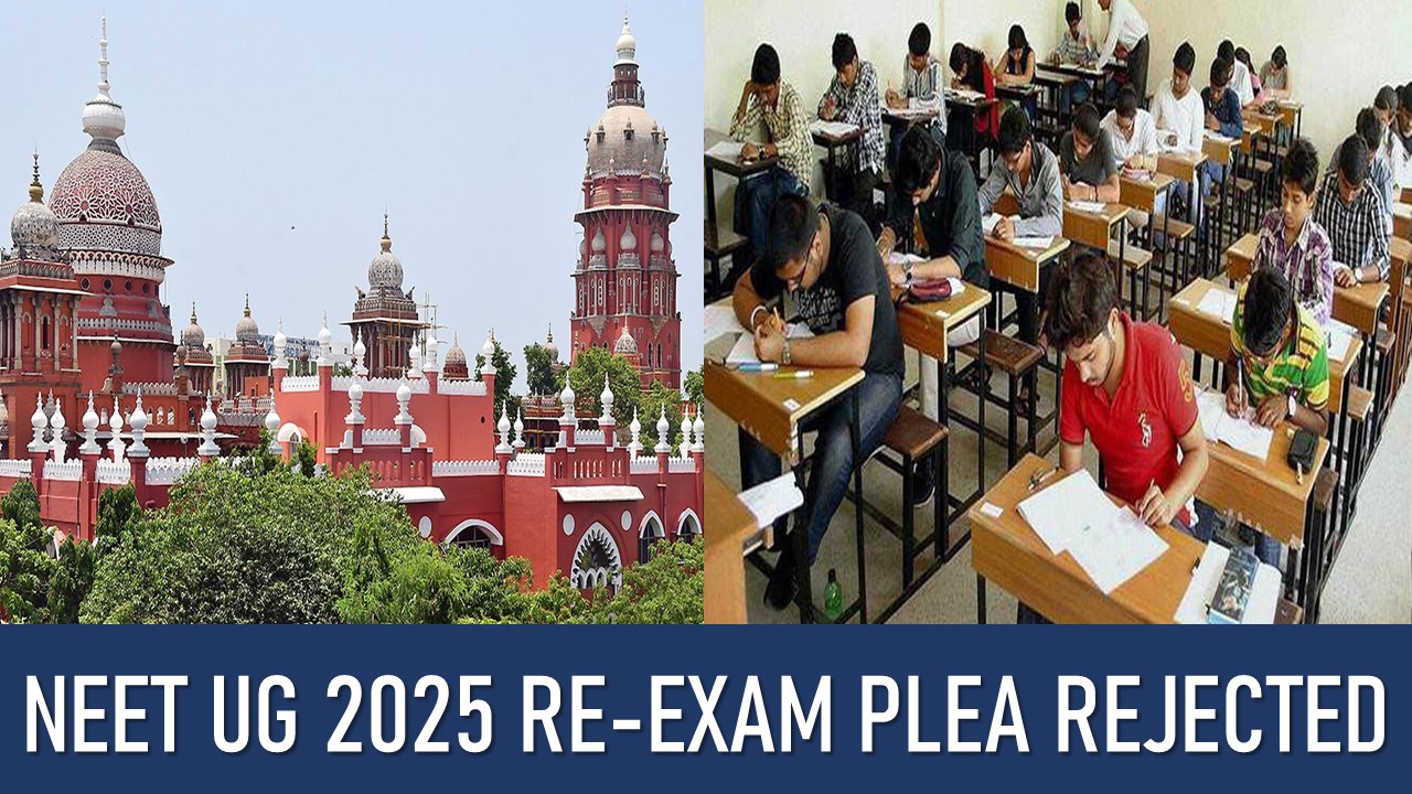 NEET UG 2025: Re-Exam could negatively impact 22 lakh candidates, Plea Rejected by Madras HC