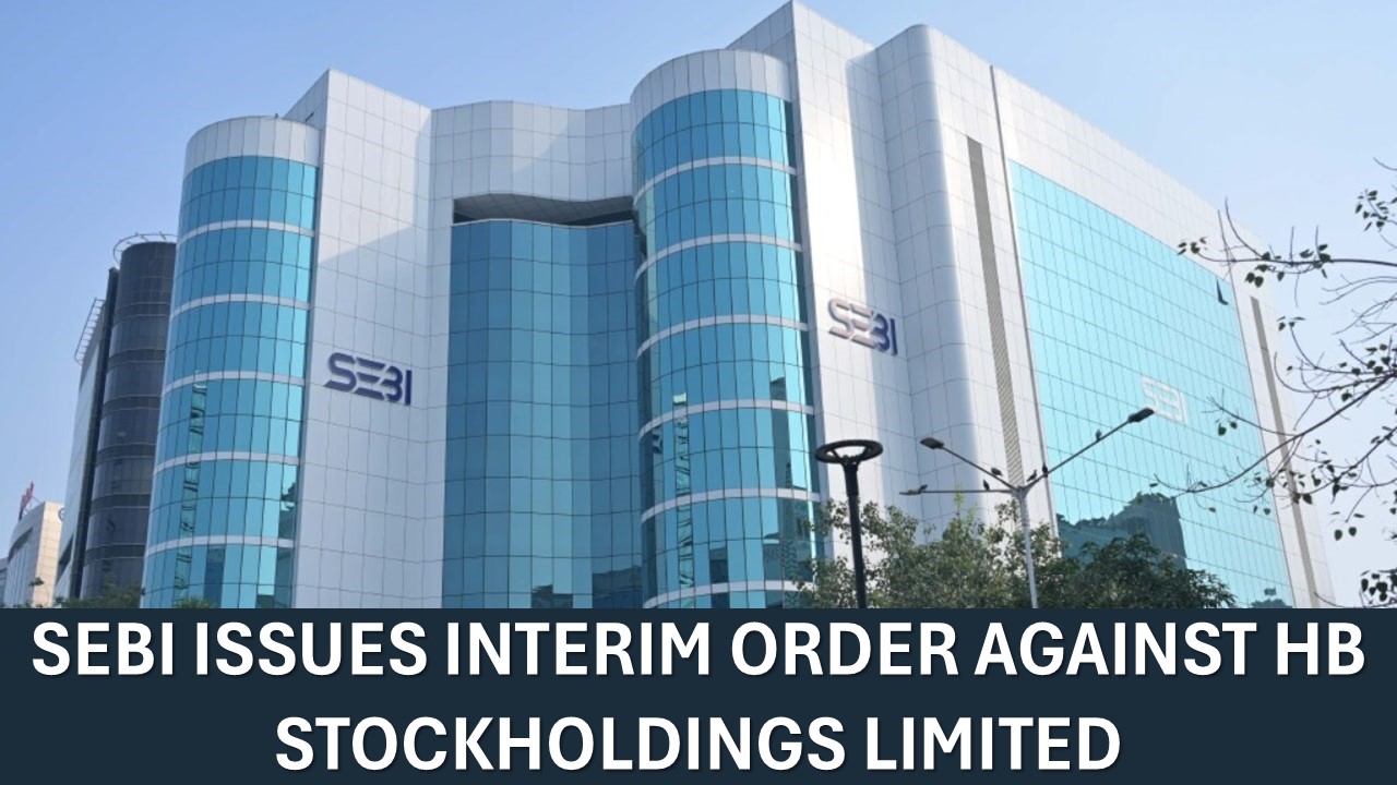 SEBI Issues Interim Order Against HB Stockholdings Limited; Rs. 2.42 Crore Impounded