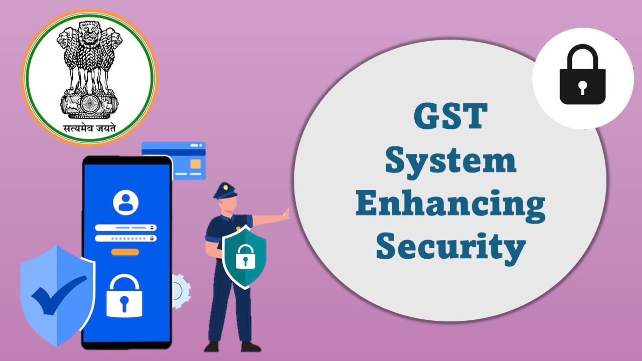 Major GSTN System Advisory on upcoming security enhancements