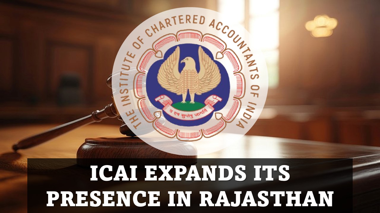 ICAI Notifies Three New Branches in Rajasthan to Increases Its Presence