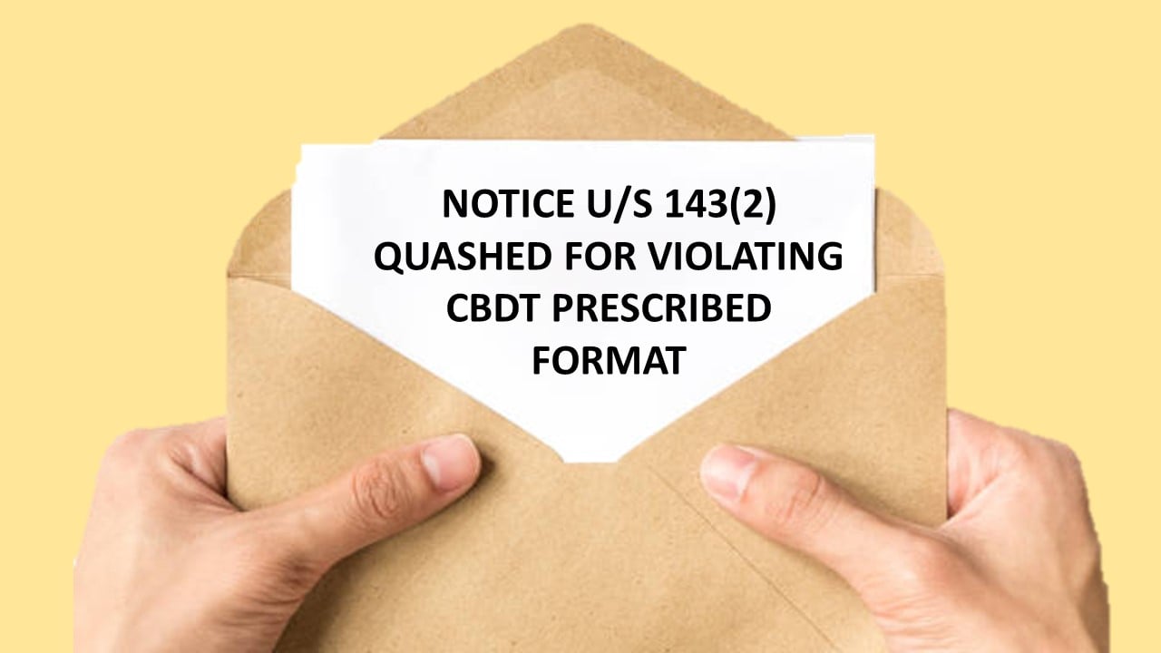 ITAT Delhi Quashes Assessment for Invalid 143(2) Notice Not in CBDT Prescribed Format