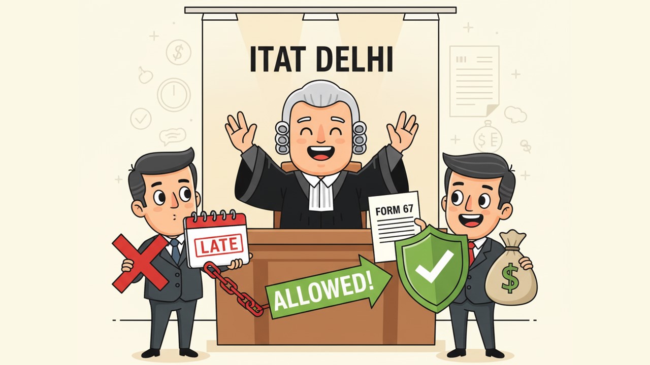 Foreign Tax Credit Cannot Be Denied for Late Filing of Form 67: ITAT Delhi