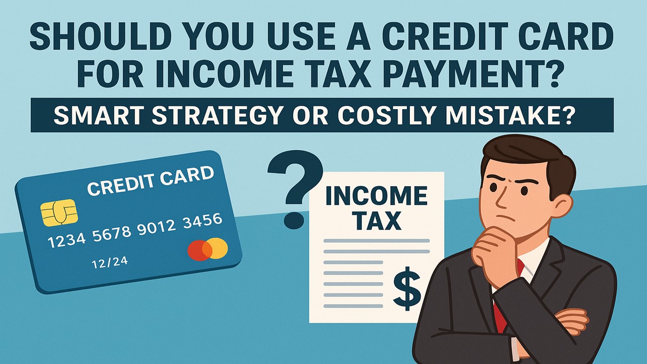 Should You Use a Credit Card For Income Tax Payment? Smart Strategy or Costly Mistake?