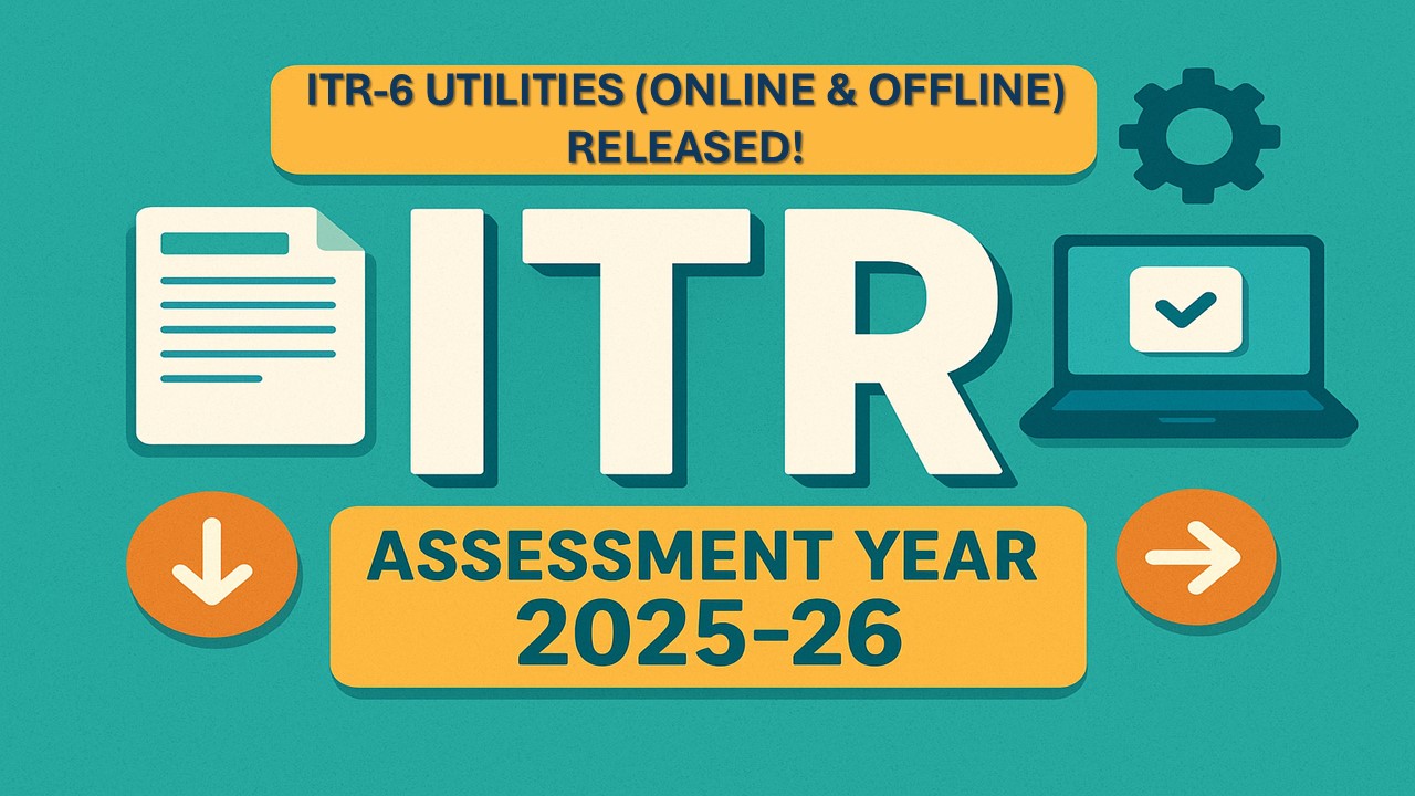 ITR-6 Utility for AY 2025-26: Now Available for Filing