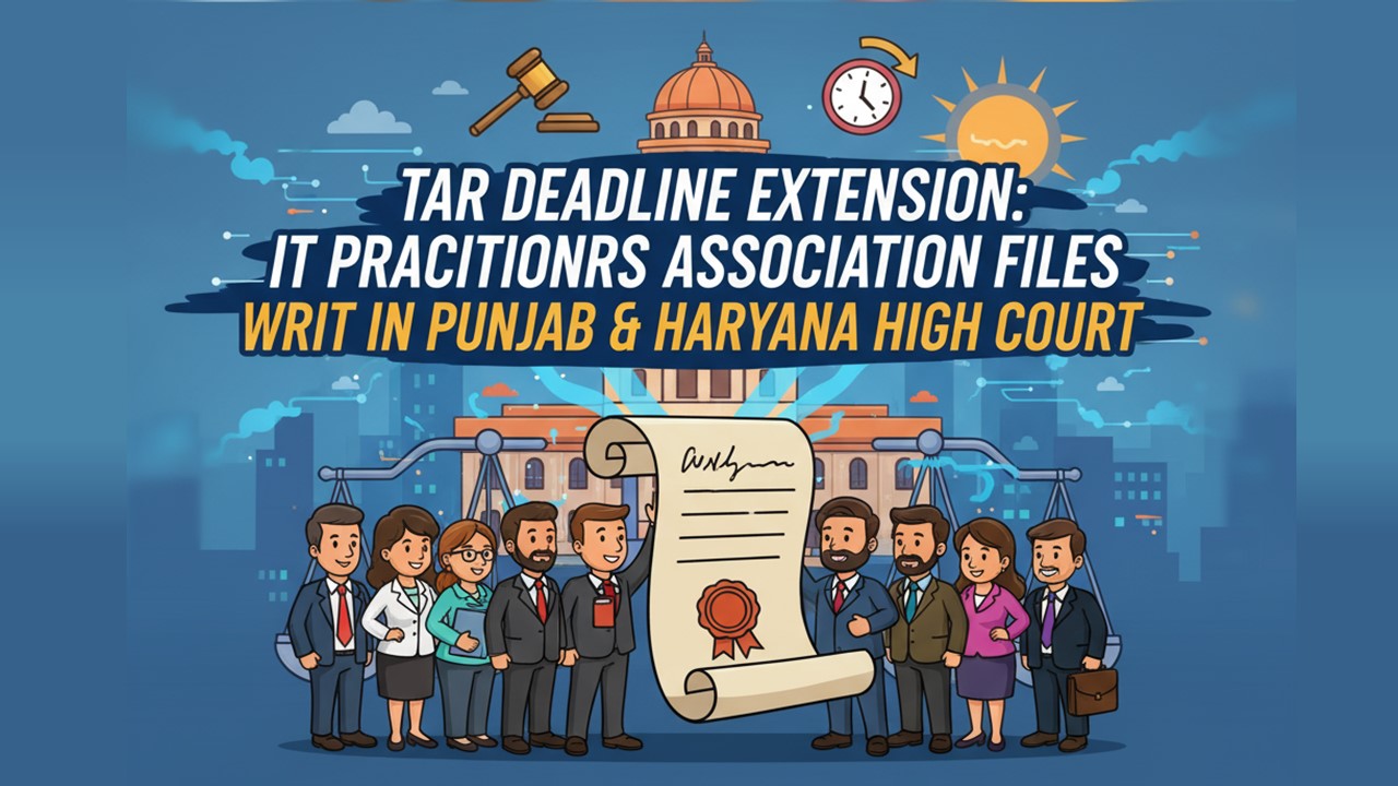 TAR Deadline Extension: IT Practitioners Association Files Writ Petition in Punjab and Haryana High Court