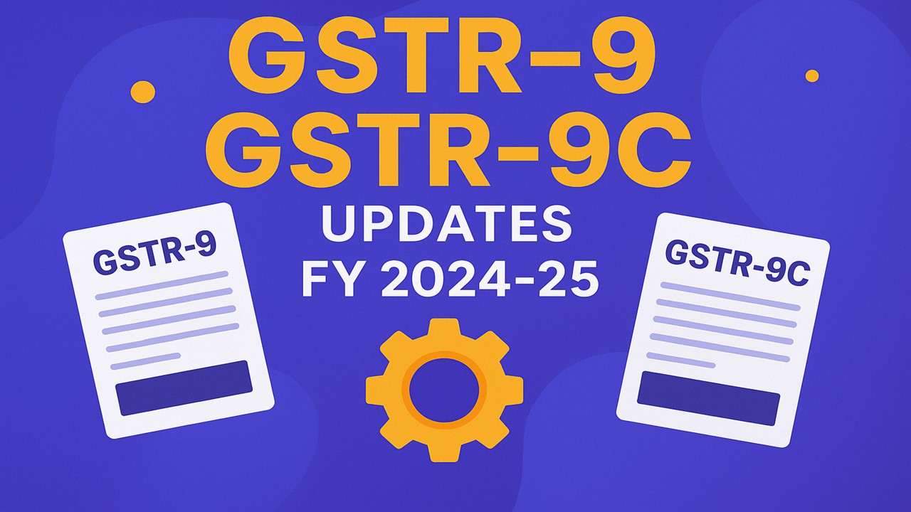 GSTR-9 and GSTR-9C Updates for FY 2024-25: Key Changes and Filing Guidelines