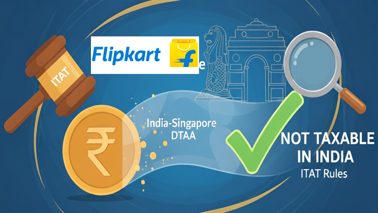 ITAT Rules Capital Gains on Flipkart Share Sale Not Taxable in India under India-Singapore DTAA