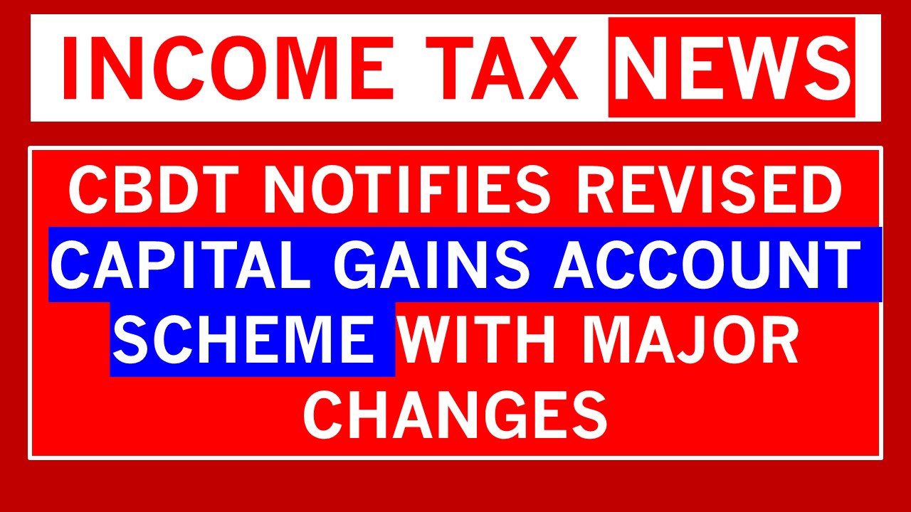 CBDT notifies revised Capital Gains Account Scheme with Major Changes