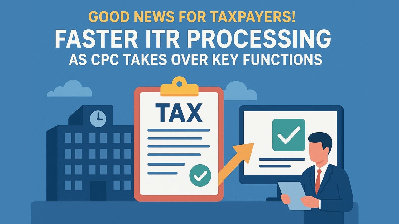 Good News for Taxpayers! Faster ITR Processing as CPC Takes Over Key Functions