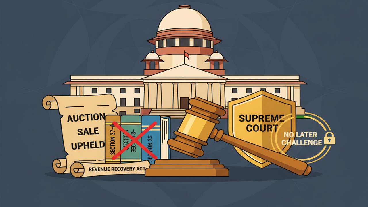 SC Upholds Auction Sale: Failure to Invoke Sections 37-A/38 of Revenue Recovery Act Bars Later Challenge