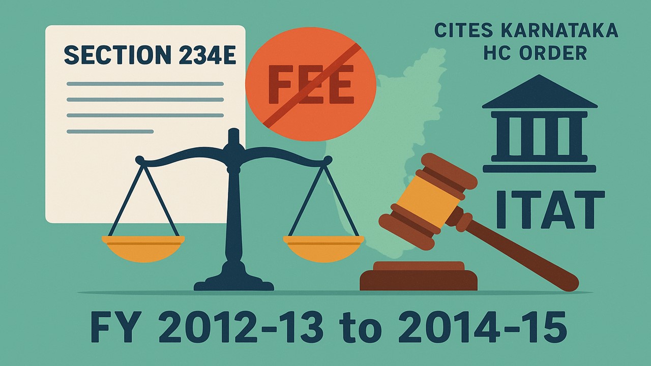 Section 234E Fee Not Applicable for FY 2012-13 to 2014-15: ITAT Cites Karnataka HC Order