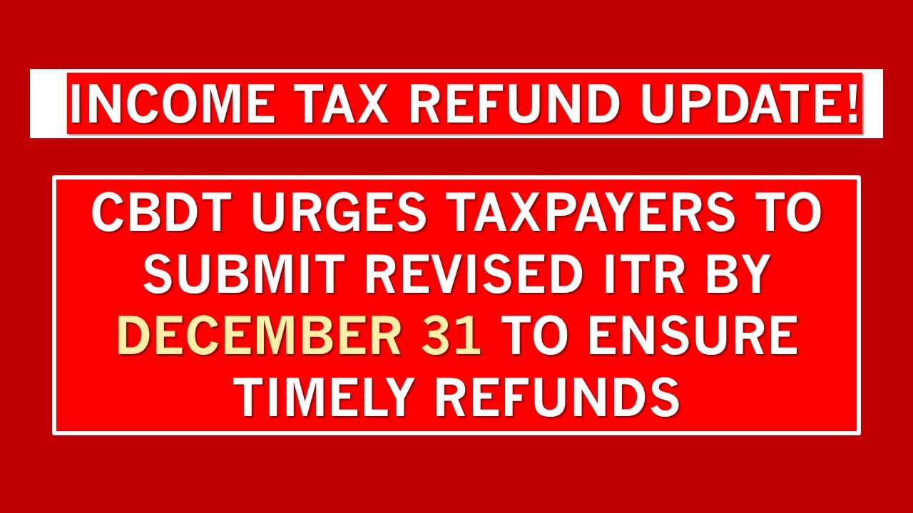 CBDT Reminder: File Revised ITR by December 31 to Avoid Refund Delay