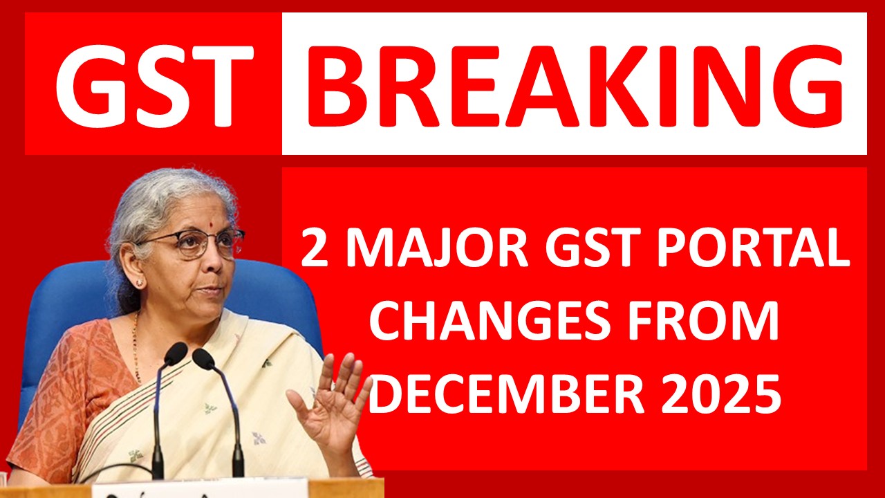 GST Breaking: 2 Major GST Portal Changes from December 2025, Taxpayers Should Know About