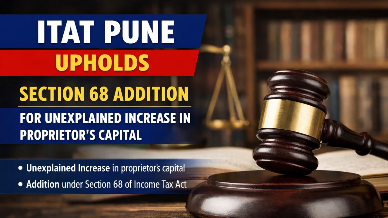 ITAT Pune Upholds Section 68 Addition for Unexplained Increase in Proprietor’s Capital