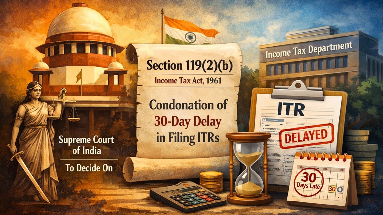 Supreme Court to Decide IT Dept's Scope to Condone 30 Months Delayed ITR Under Section 119(2)(b)