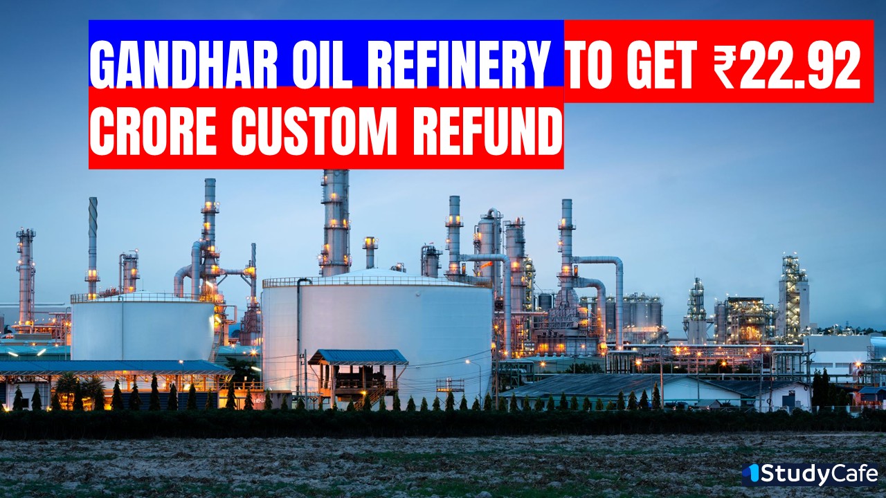 Custom Department Sanctions Rs. 22.92 Crore Refund to Gandhar Oil Refinery