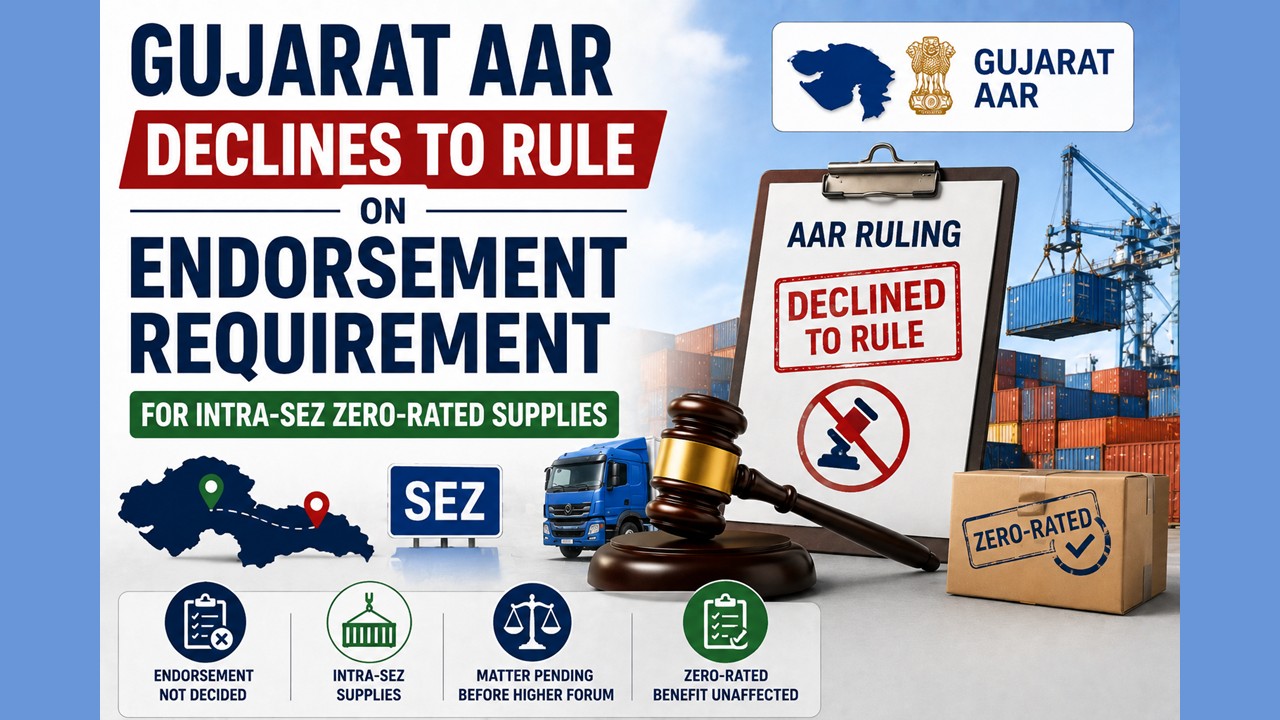 Gujarat AAR Declines to Rule on Endorsement Requirement for Intra-SEZ Zero-Rated Supplies