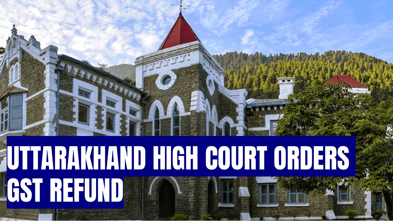 Uttarakhand HC Orders Refund of Wrongly Deducted GST
