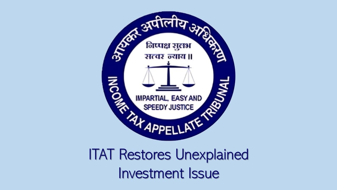 Section 69 Addition Remanded After ITAT Condones Filing Delay